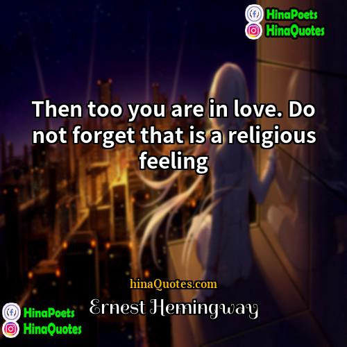 Ernest Hemingway Quotes | Then too you are in love. Do